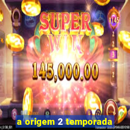 a origem 2 temporada