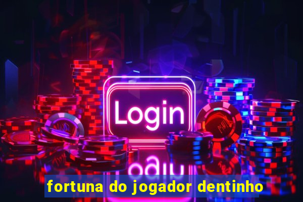 fortuna do jogador dentinho