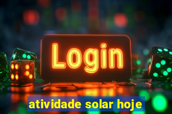 atividade solar hoje