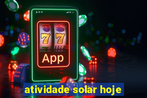 atividade solar hoje