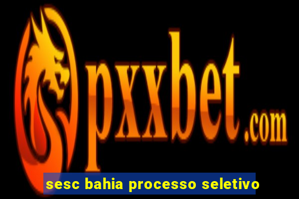 sesc bahia processo seletivo