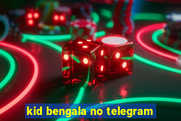 kid bengala no telegram