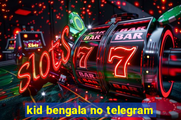 kid bengala no telegram