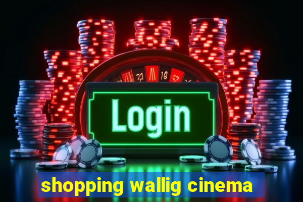 shopping wallig cinema