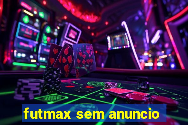 futmax sem anuncio