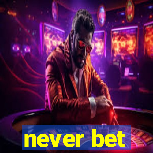 never bet