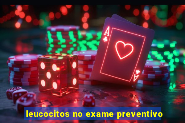 leucocitos no exame preventivo