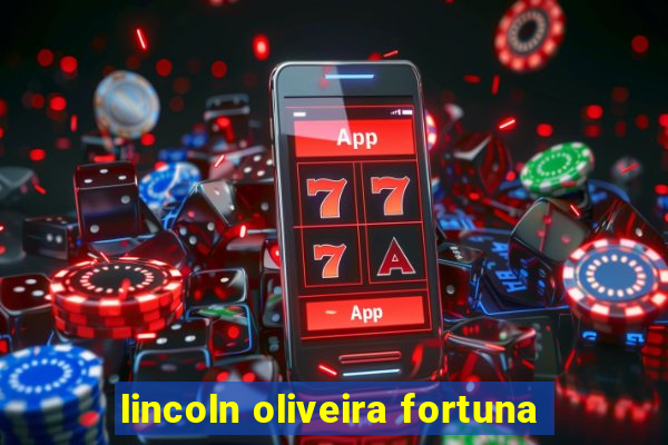 lincoln oliveira fortuna