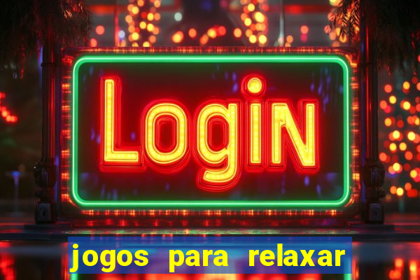 jogos para relaxar a mente