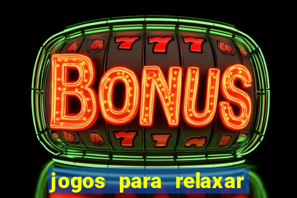 jogos para relaxar a mente