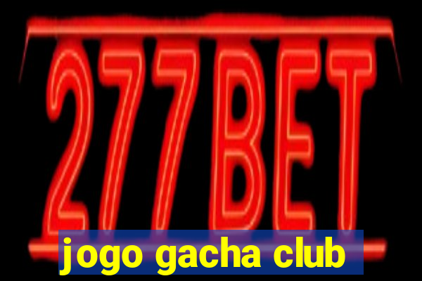 jogo gacha club