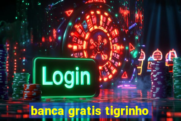 banca gratis tigrinho