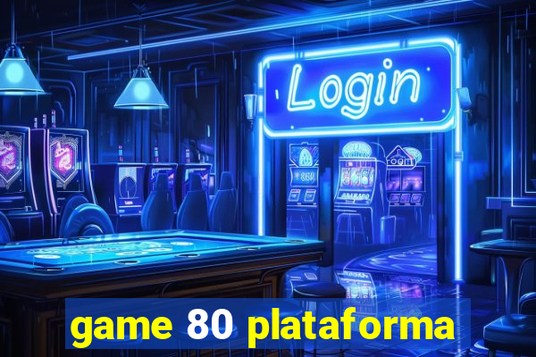 game 80 plataforma