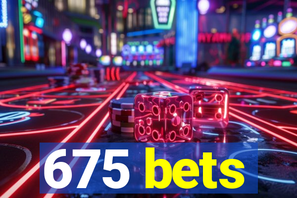 675 bets