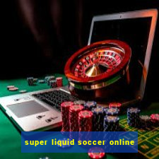 super liquid soccer online