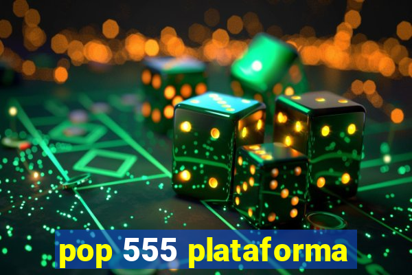 pop 555 plataforma