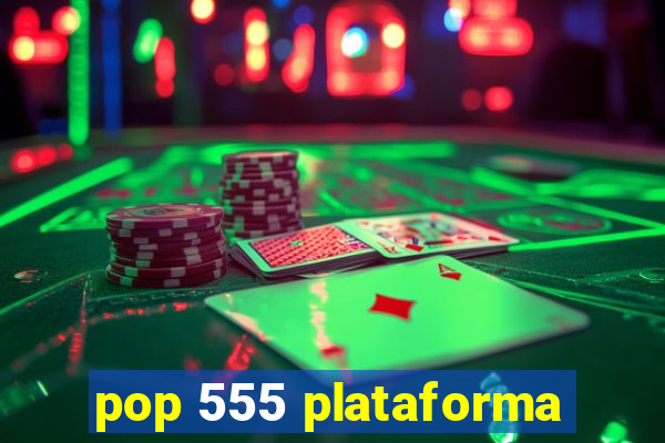 pop 555 plataforma