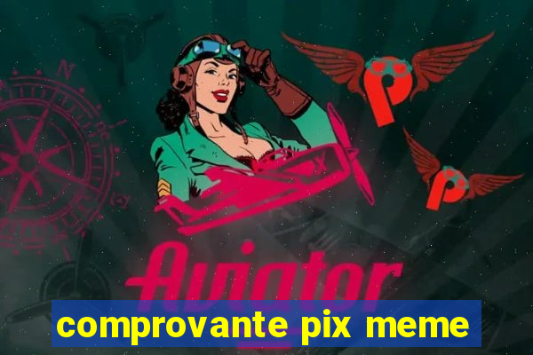 comprovante pix meme