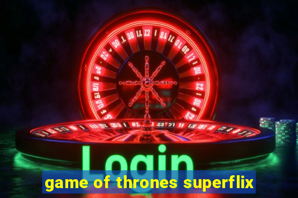 game of thrones superflix