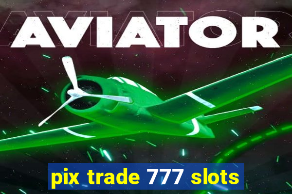 pix trade 777 slots