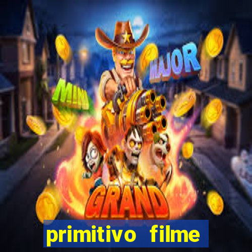 primitivo filme completo dublado mega filmes