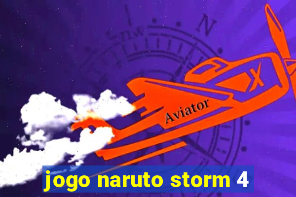 jogo naruto storm 4