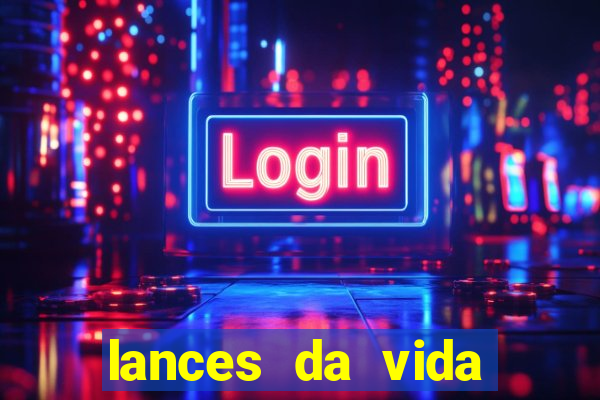 lances da vida assistir online