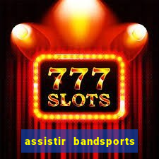 assistir bandsports ao vivo gratis