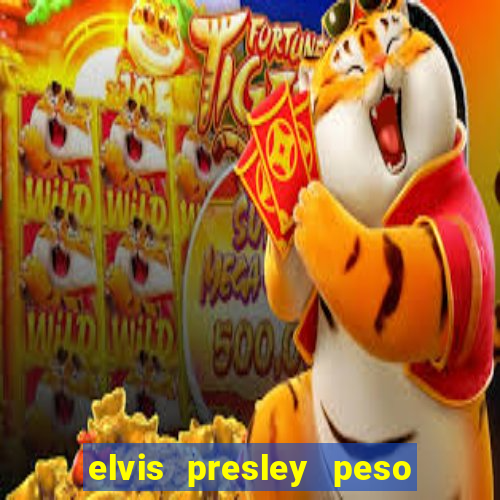 elvis presley peso e altura