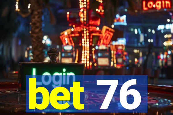 bet 76