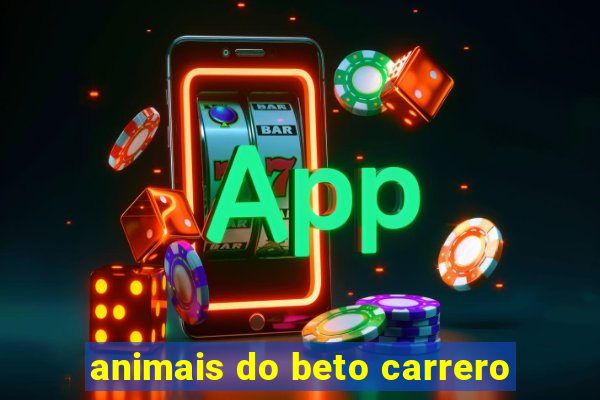 animais do beto carrero