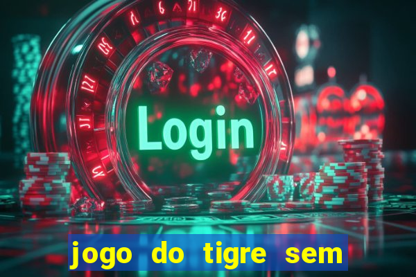 jogo do tigre sem deposito minimo