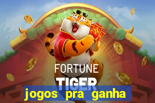 jogos pra ganha dinheiro de verdade