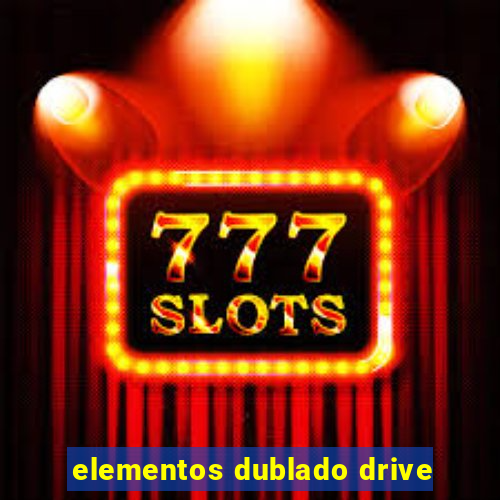 elementos dublado drive