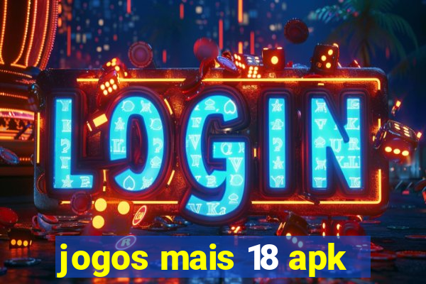 jogos mais 18 apk