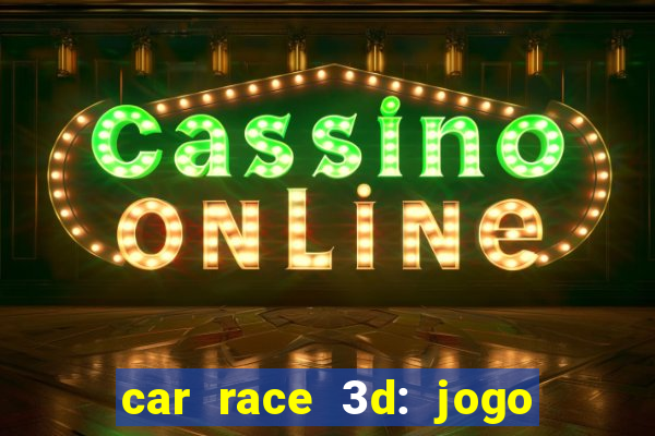 car race 3d: jogo de carros