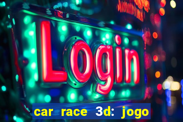 car race 3d: jogo de carros