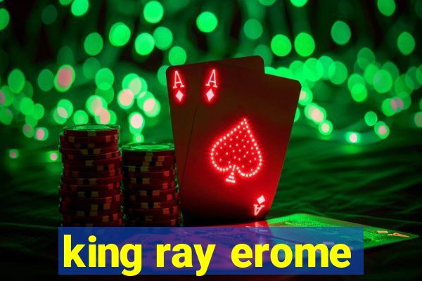 king ray erome