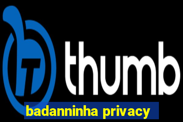 badanninha privacy