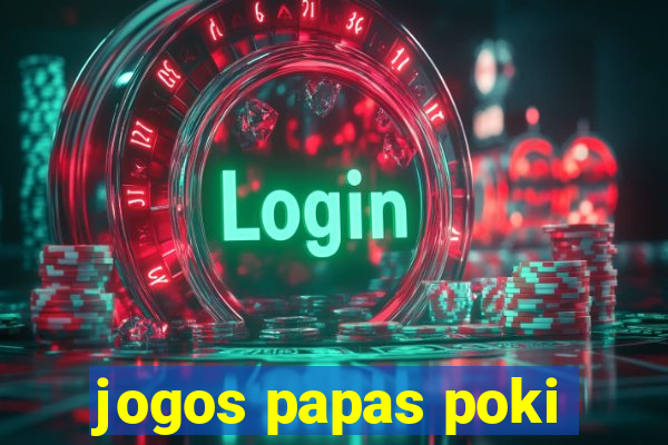 jogos papas poki