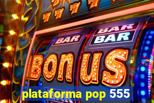 plataforma pop 555