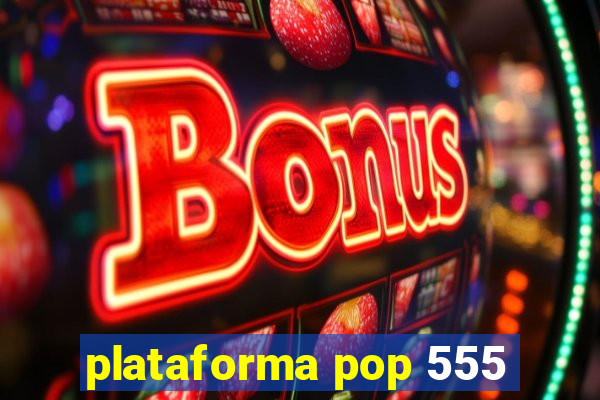 plataforma pop 555