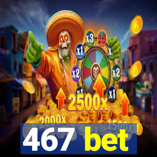 467 bet