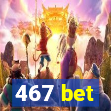 467 bet