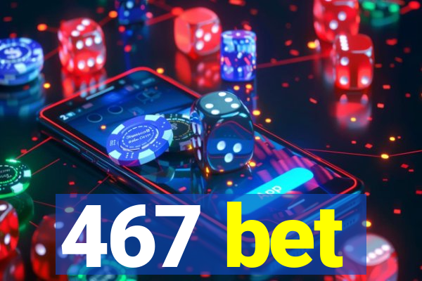 467 bet