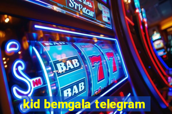 kid bemgala telegram