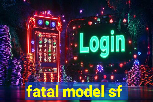 fatal model sf