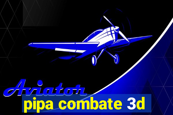 pipa combate 3d