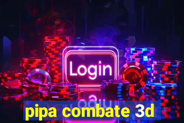 pipa combate 3d