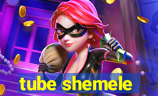 tube shemele